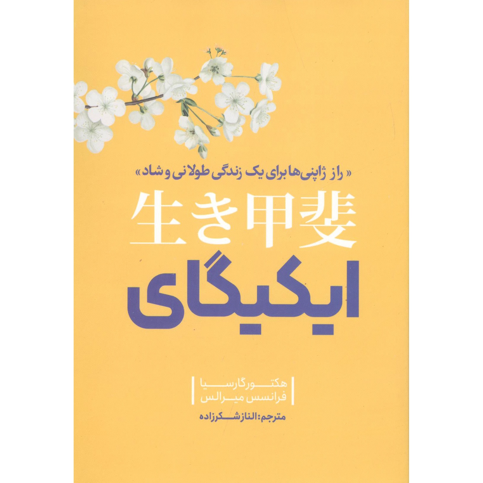 کتاب راز ژاپنی ها برای زندگی ایکیگای اثر هکتور گارسیا و فرانسس میرالس ترجمه الناز شکرزاده نشر نگاه آشنا